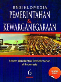 Ensiklopedia pemerintahan & kewarganegaraan jilid 6 (sistem dan bentuk pemerintahan di Indonesia)