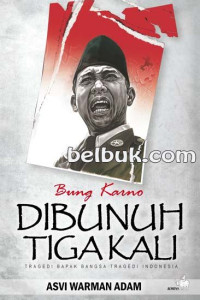 Image of Bung Karno dibunuh tiga kali: tragedi bapak bangsa tragedi Indonesia